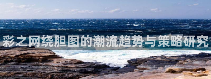 伟德app官网下载：彩之网绕胆图的潮流趋势与策略研究